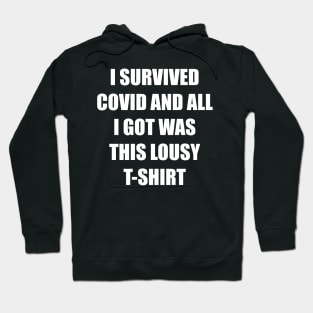 I SURVIVED COVID AND ALL I GOT WAS THIS LOUSY T-SHIRT Hoodie